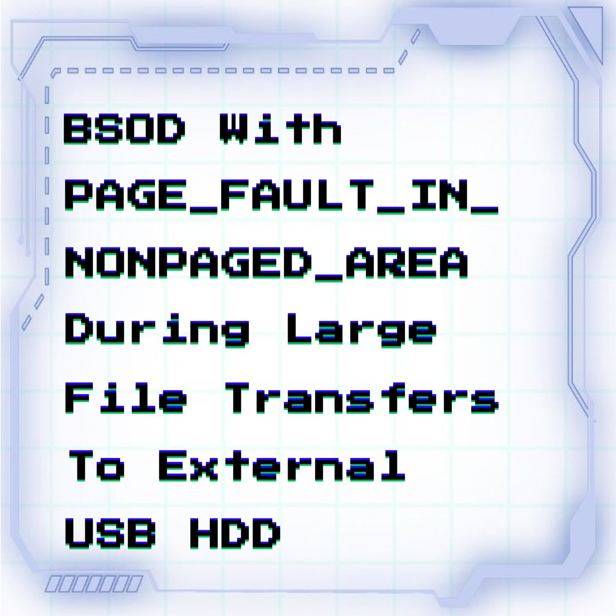 BSOD with PAGE_FAULT_IN_NONPAGED_AREA during large file transfers to external USB HDD