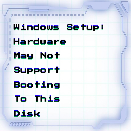 Windows Setup: hardware may not support booting to this disk