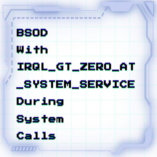 BSOD with IRQL_GT_ZERO_AT_SYSTEM_SERVICE during system calls