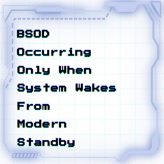 BSOD occurring only when system wakes from Modern Standby (S0)