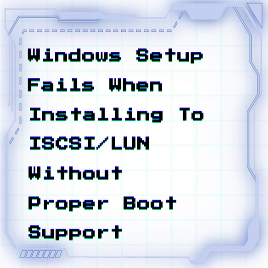 Windows Setup fails when installing to iSCSI/LUN without proper boot support